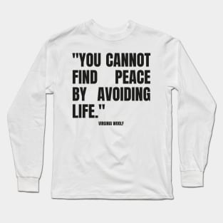 "You cannot find peace by avoiding life." - Virginia Woolf Inspirational Quote Long Sleeve T-Shirt